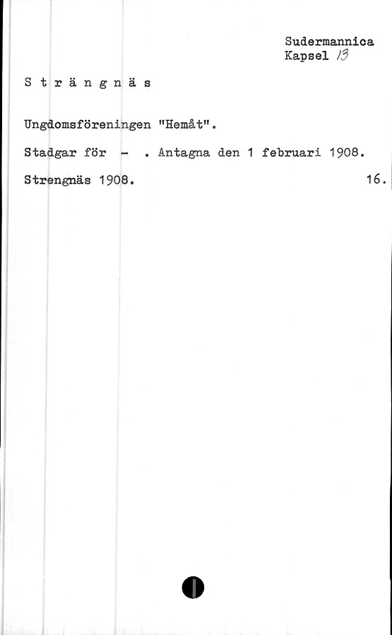  ﻿Sudermannica
Kapsel /3
S trängnäs
Ungdomsföreningen "Hemåt".
Stadgar för -	. Antagna den 1 februari 1908.
Strengnäs 1908.	16.