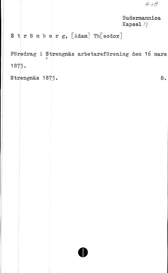  ﻿Sudermannica
Kapsel /y
Strömberg, [Adam1 Th[eodor]
Föredrag i Strengnäs arbetareförening den 16 mars
1873.
Strengnäs 1873»
8.