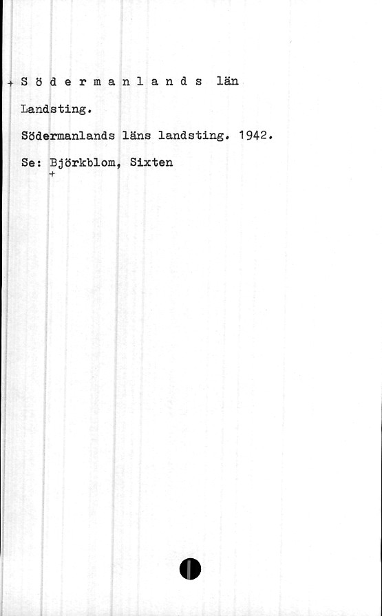  ﻿♦ Södermanlands län
Landsting.
Södermanlands läns landsting. 1942.
Se: Björkblom, Sixten
-f