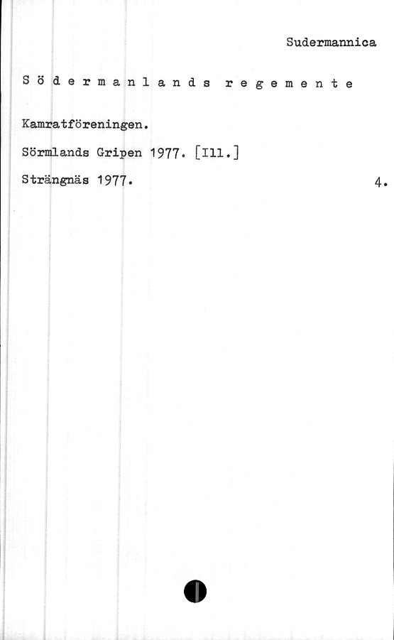  ﻿Sudermannica
Södermanlands regemente
Kamratföreningen.
Sörmlands Gripen 1977» [ill*]
Strängnäs 1977*	4.