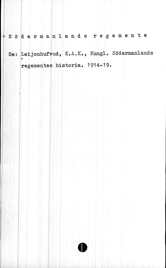  ﻿-fSödermanlands regemente
Se: Leijonhufvud, K.A.K,, Kungl.
regementes historia. 1914-19
N
Södermanlands
