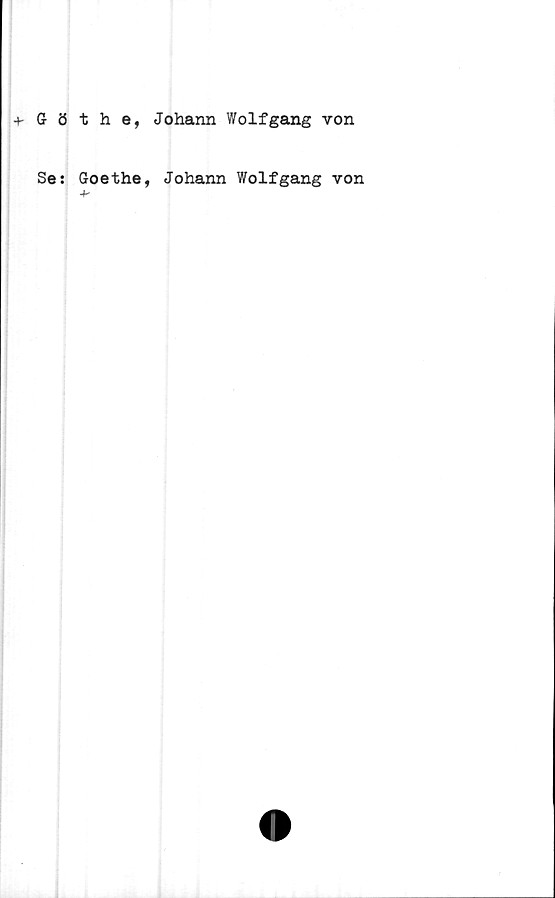  ﻿+ Gröthe, Johann Wolfgang von
Se: Goethe, Johann Wolfgang von
4^