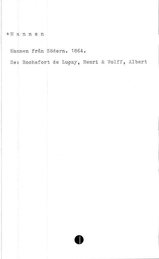  ﻿+ Mannen
Mannen från Södern. 1864.
Se: Roehefort de Lupay, Henri & Wolff, Albert