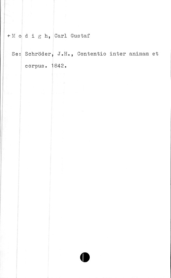  ﻿+ M o
S 6 l
digh,
Schröder
corpus.
Carl Gustaf
, J.H., Contentio inter animam et
1842.