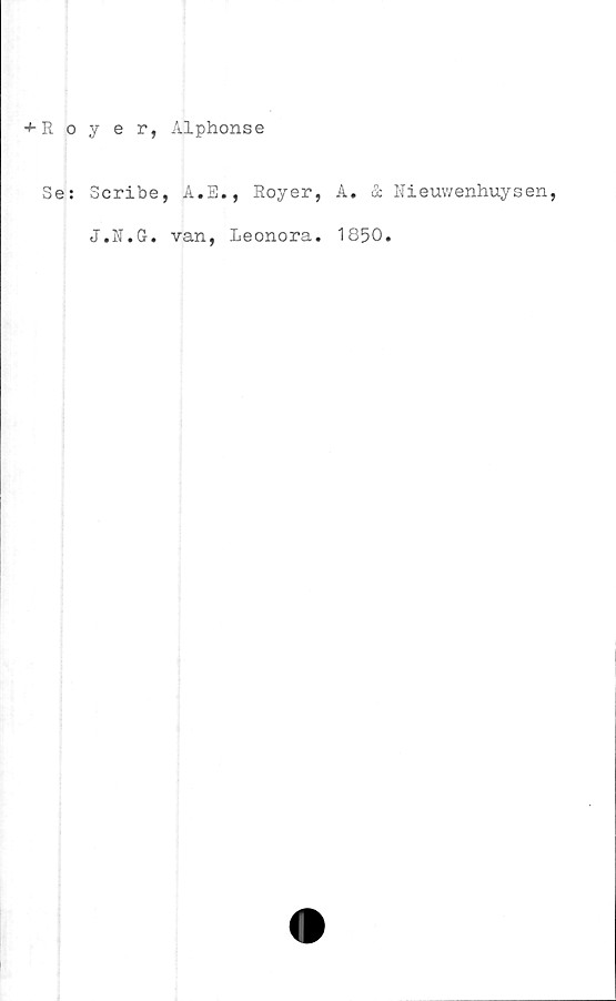  ﻿+ Royer, Alphonse
Se:
Scribe, A.E., Royer, A. &
J.R.G. van, Leonora. 1850
II i euwenhuys en,