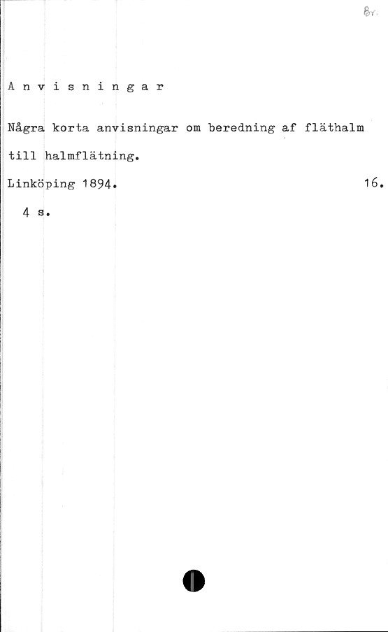  ﻿%<■
Anvisningar
Några korta anvisningar om beredning af fläthalm
till halmflätning.
Linköping 1894»	1é.
4 s