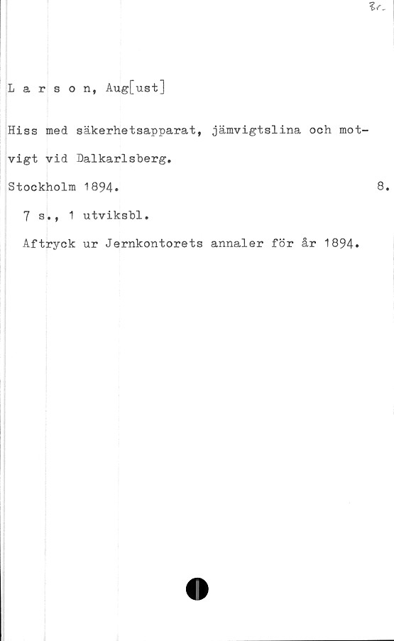  ﻿Hiss med säkerhetsapparat, jämvigtslina och mot-
vigt vid Dalkarlsberg.
Stockholm 1894.
7 s., 1 utviksbl.
Aftryck ur Jernkontorets annaler för år 1894»