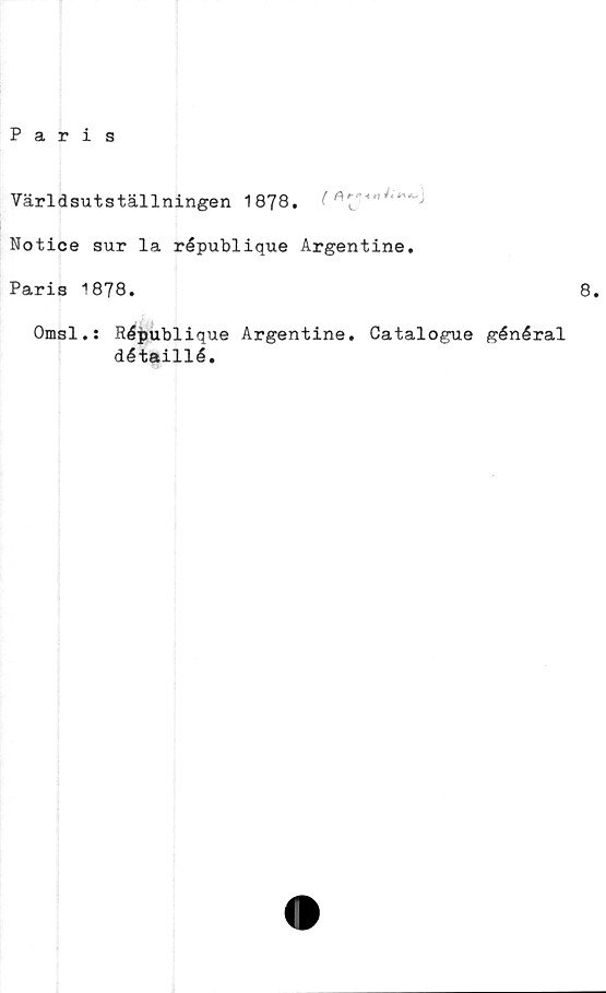  ﻿Världsutställningen 1878.	(
Notice sur la république Argentine.
Paris 1878.
Omsl.: République Argentine. Catalogue général
détaillé.