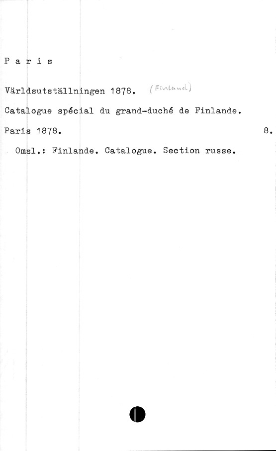  ﻿Paris
Världsutställningen 1878.
Catalogue spécial du grand-duché de Finlande.
Paris 1878.
Omsl.: Pinlande. Catalogue. Section russe.
8.