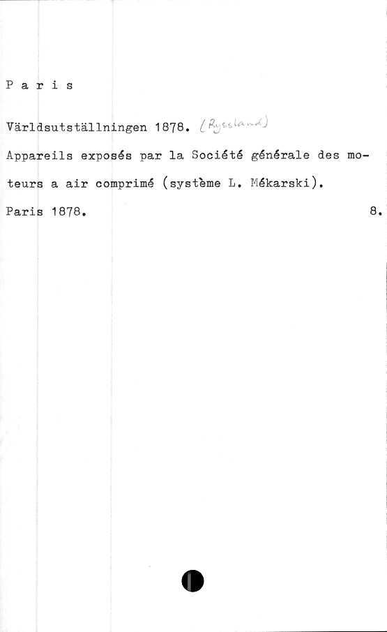  ﻿Paris
Världsutställningen 1878.	&
Appareils exposés par la Société générale des mo-
teurs a air comprimé (syst&me L. Mékarski).
Paris 1878.	8.