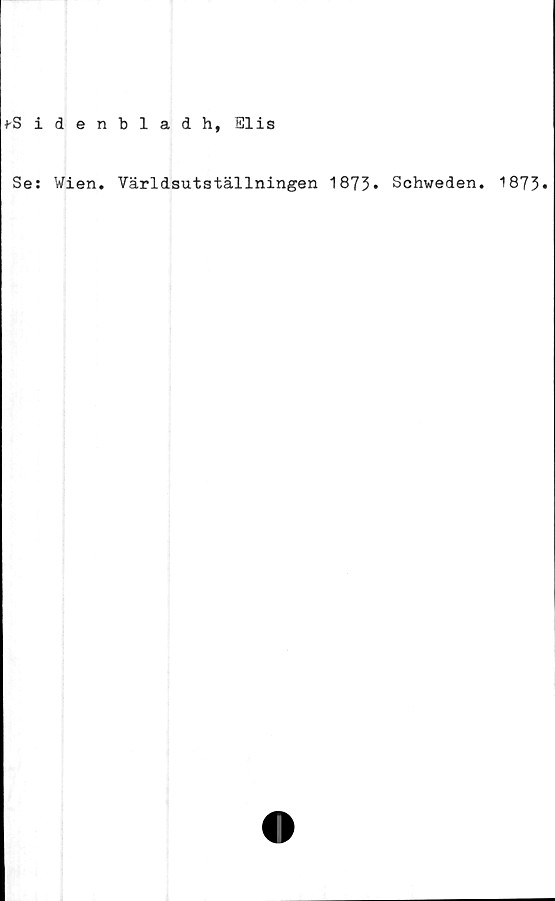  ﻿fSidenbladh, Elis
Se: Wien
Världsutställningen 1873» Schweden. 1873