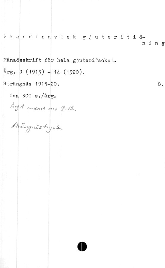  ﻿Månadsskrift för hela gjuterifacket.
Årg. 9 (1915) - 14 (1920).
Strängnäs 1915-20.
C:a 500 s./årg.
€>