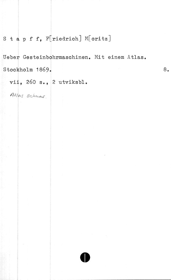  ﻿Stapff, F[riedrich] Mforitz]
Ueber Gesteinbohrmaschinen. Mit einem Atlas.
Stockholm 1869.
vii, 260 s., 2 utviksbl.