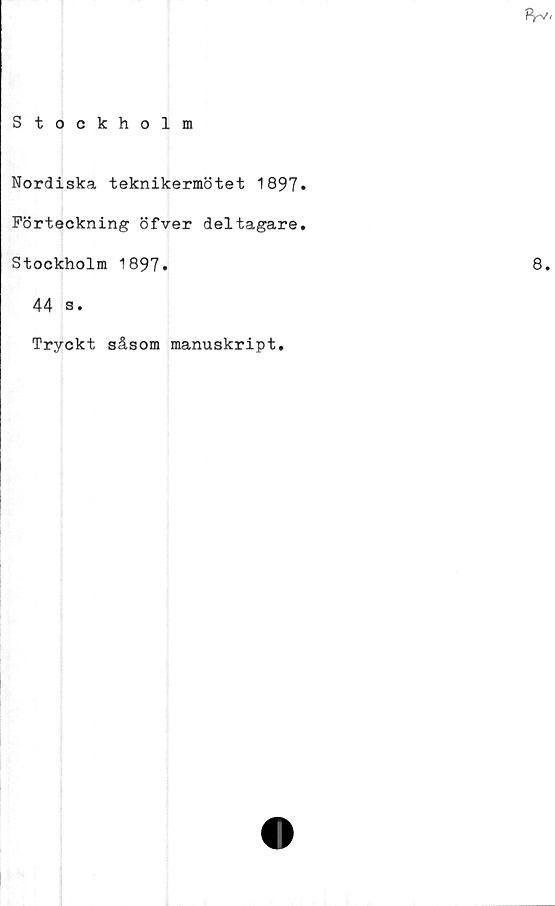  ﻿Nordiska teknikermötet 1897
Förteckning öfver deltagare
Stockholm 1897.
44 s.
Tryckt såsom manuskript.