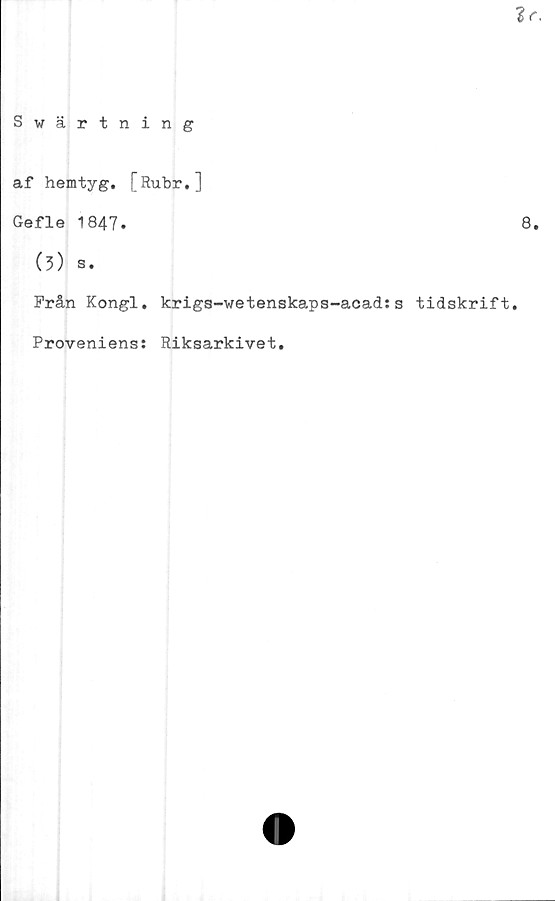  ﻿Swärtning
af hemtyg. [Rubr,]
Gefle 1847.
(3) s.
Från Kongl. krigs-wetenskaps-acad:
Proveniens: Riksarkivet.
tidskrift