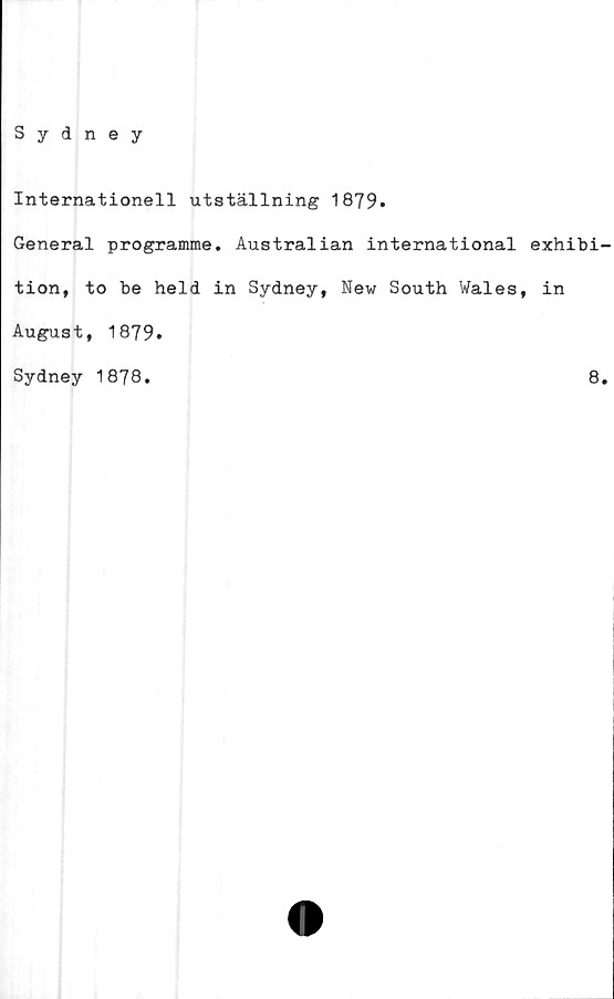  ﻿Sydney
Internationell utställning 1879»
General programme. Australian international exhibi
tion, to be held in Sydney, New South Wales, in
August, 1879.
Sydney 1878.	8