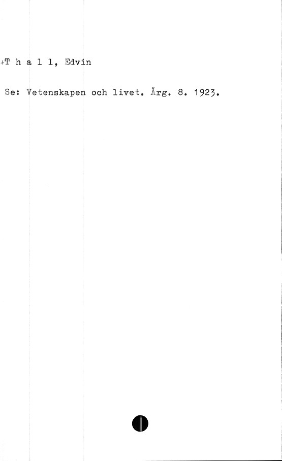  ﻿+Thall, Sdvin
Se: Vetenskapen och livet. Årg. 8. 1923»