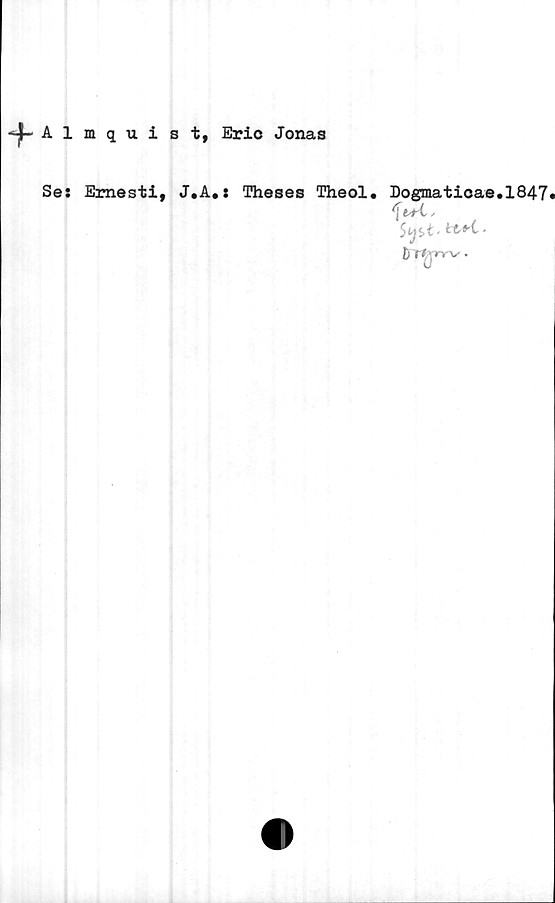  ﻿Almquist, Eric Jonas
Se: Emesti, J.A,:
Theses Theol. Dogmaticae.1847
(\i+i,,
5 ysi-
D ti o-v.
d