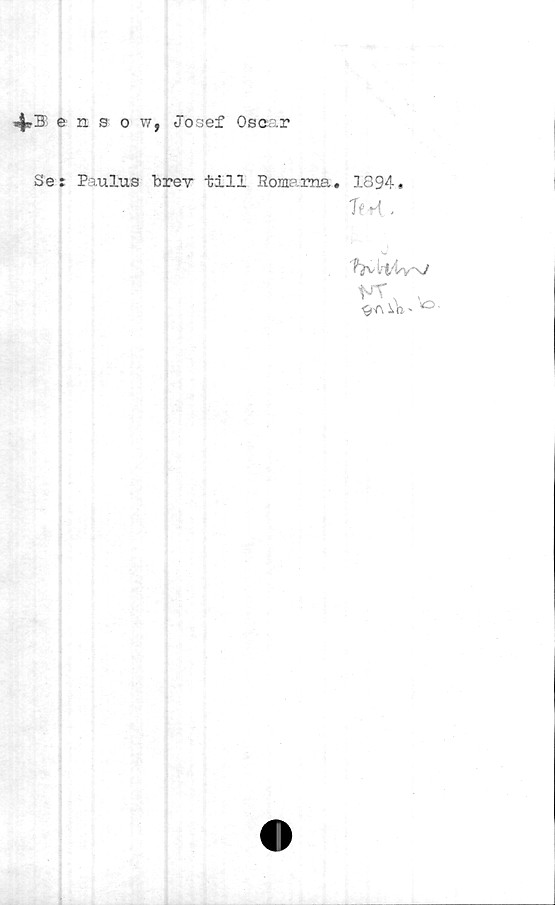  ﻿4rBensow, Josef Oscar
Se: Paulus brev till Romarna* 1894.
TM .
VT .