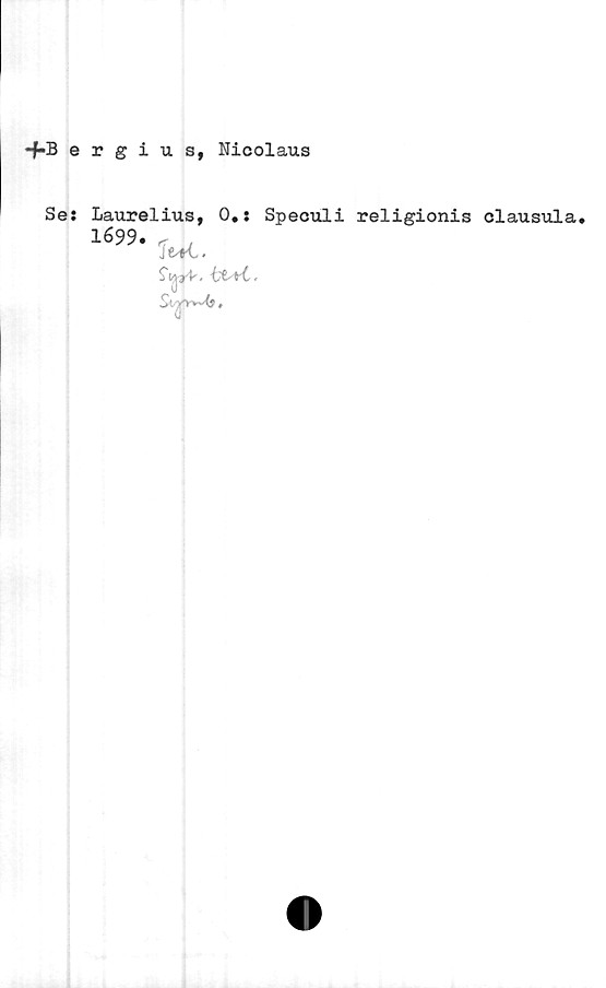  ﻿•f Bergius, Nicolaus
Se:
Laurelius,
1.699.	.
JtfL.
0.:
Speculi religionis clausula.
S^b,