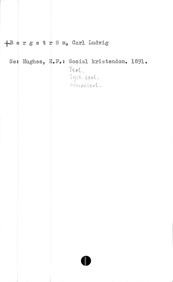  ﻿“P-ergström, Carl Ludvig
Se: Hughes, H.P.: Social kristendom. 1891.
w.
Stjst, tfc+l.
NVtv-A M»

