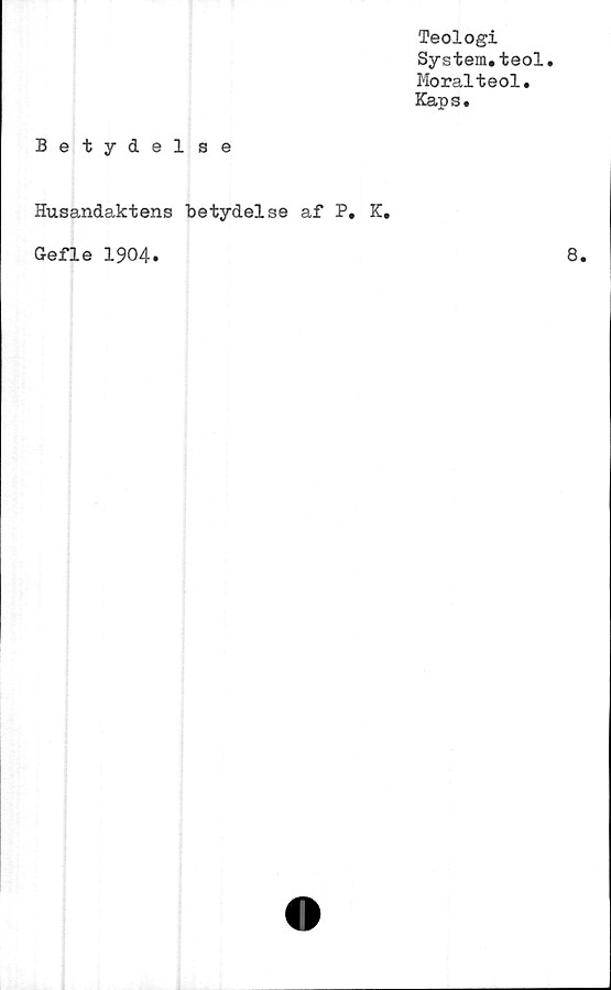  ﻿Teologi
System.teol.
Moralteol.
Kaps.
Betydelse
Husandaktens betydelse af P. K,
G-efle 1904.