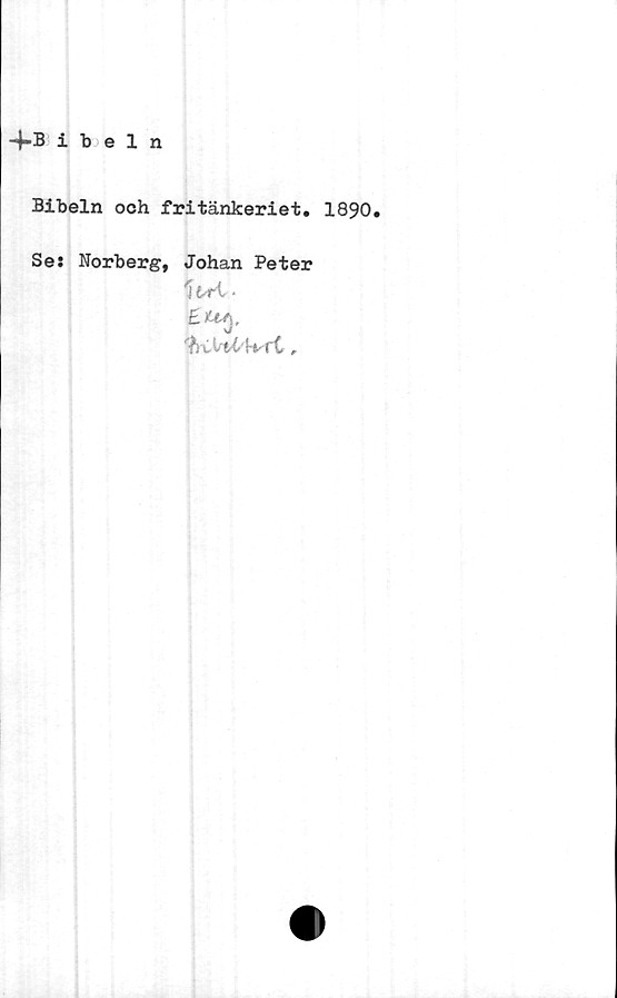  ﻿+Bibeln
Bibeln och fritänkeriet. 1890.
Se: Norberg, Johan Peter
ItH -
EUA.
ftvW/h^rt