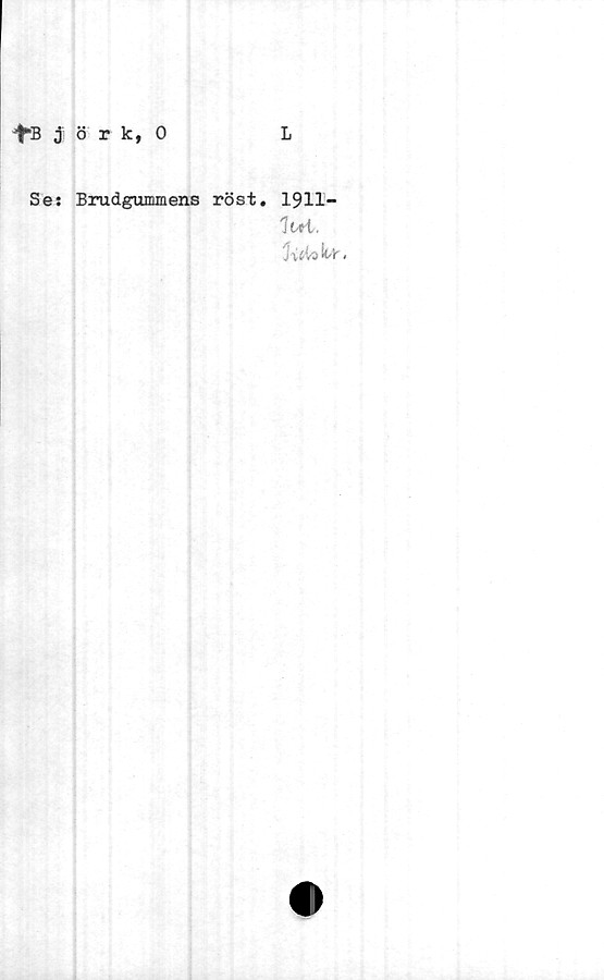  ﻿jörk, 0
L
Se: Brudgummens röst.
1911-
1ui.
j \(iv k-lr.