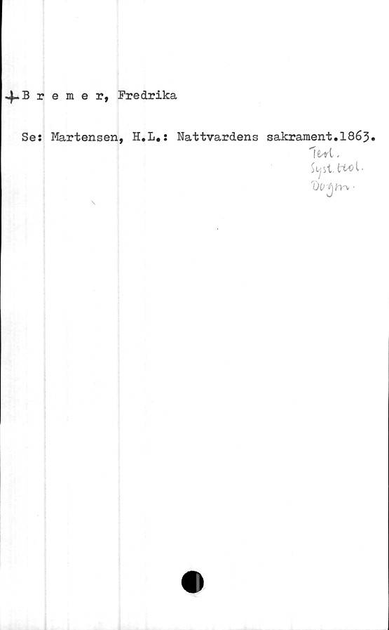  ﻿4-Bremer, Fredrika
Ses Martensen, H.L.:

Nattvardens
sakrament.1863.
w.
Wjit. ttol-
Dc^/rv ■