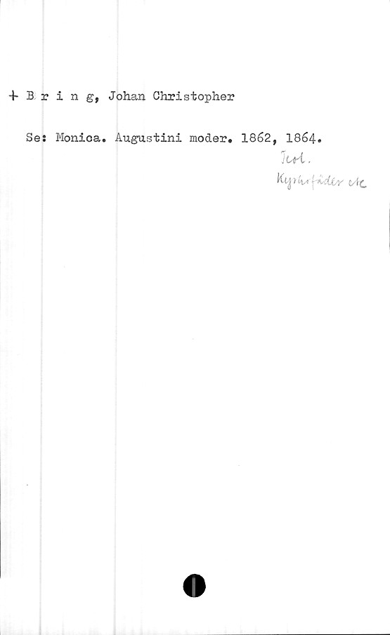  ﻿f Bring, Johan Christopher
Se: Monica. Augustini moder. 1862, I864.
ItH.