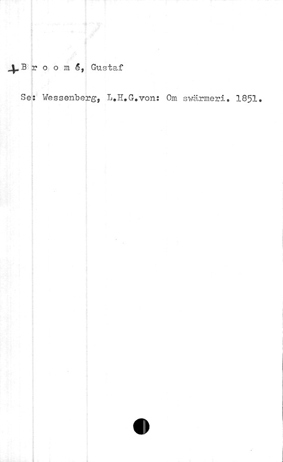  ﻿^.Broomé, Gustaf
Se: Wessenberg, L.H.G.von: Om swärmeri. 1851.