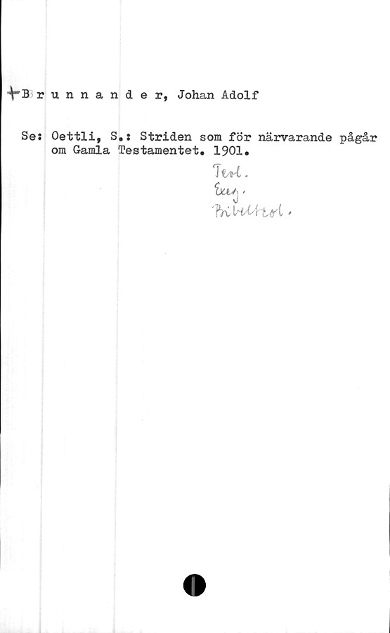  ﻿Vb runnander, Johan Adolf
Se: Oettli, S.: Striden som för närvarande pågår
om Gamla Testamentet. 1901.
.
'