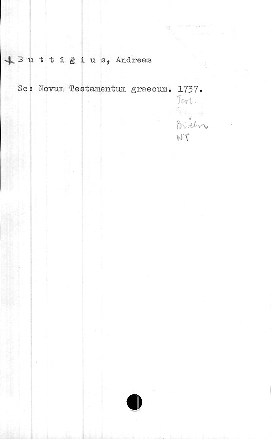  ﻿^Buttigius, Andreas
Se: Novum Testamentum graecum. 1737.
vr