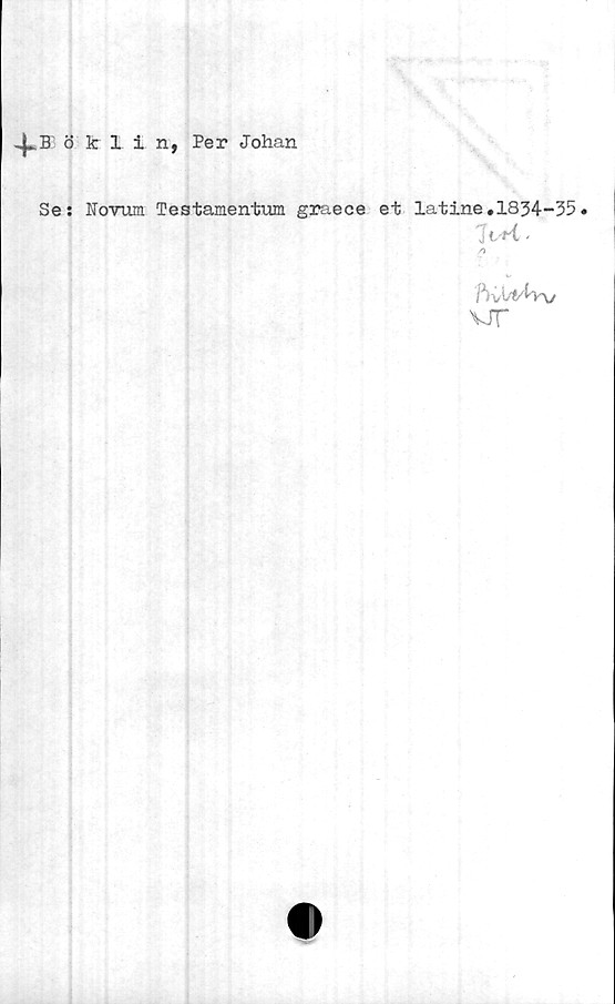  ﻿Böklin, Per Johan
Se: Novum Testamentum graece et latine.1834-35•
faii/Lvyj
VJT
