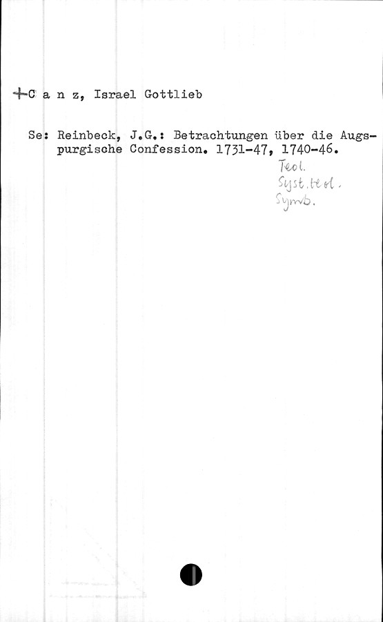  ﻿4-canz, Israel Gottlieb
Se:
Reinbeck,
purgisohe
J.G.: Betrachtungen iiber die Augs-
Confession. 1731-47» 1740-46.