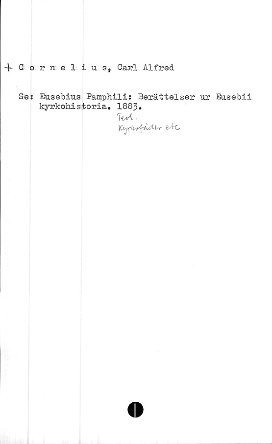  ﻿4-Cornelius, Carl Alfred
Se:
Eusebius Pamphili: Berättelser ur Eusebii
kyrkohistoria. I883.
W.■
l/OjrtwfriAl'*' Ax*