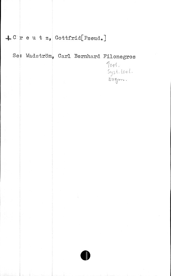  ﻿4-Creutz, Gottfrid[Pseud.]
Se: Wadström,
Carl Bernhard Filonegros
w.
fciVf^v.