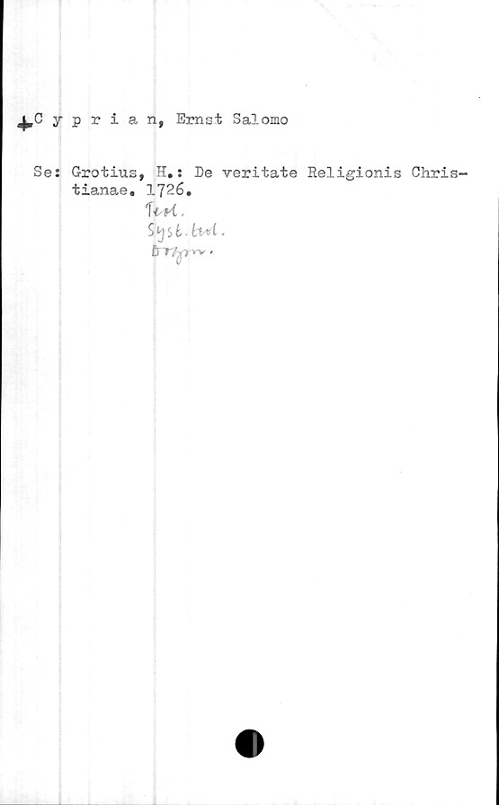  ﻿±Cypria,n, Ernst Sal omo
Se: Grotius, H.: De veritate Religionis Chris-
tianae. 1726.
WC.
S^st-Ct* l.
6 T/, / w .
V