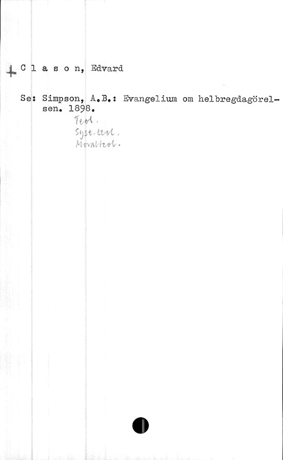  ﻿^ Clason, Edvard
Se: Simpson, A.B.: Evangelium om helbregdagörel-
sen. 1898.
TfM ■
SijSt-ttM ,
Hv^aL lz+'(s ‘