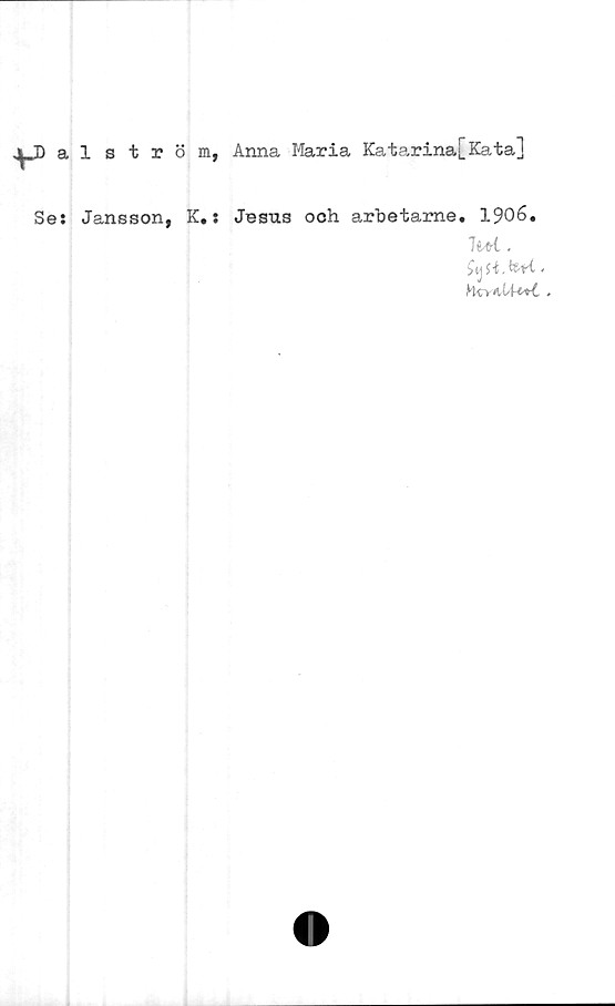  ﻿^JD al ström, Anna Maria Katarina[Kata]
Se; Jansson, K.; Jesus ooh arbetame. 1906.
si, teti *