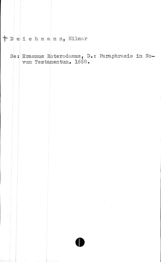  ﻿e; ichmann, Hilmar
t D
Se: Erasmus Roterodamus, D.: Paraphrasis in No-
Tum Testajnentum. 1668.
