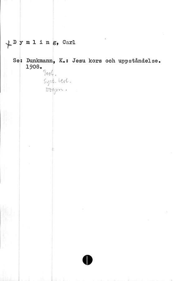  ﻿Dymling, Carl
Ses Dunkmann, K.: Jesu kors och uppståndelse,
1908.
wt,