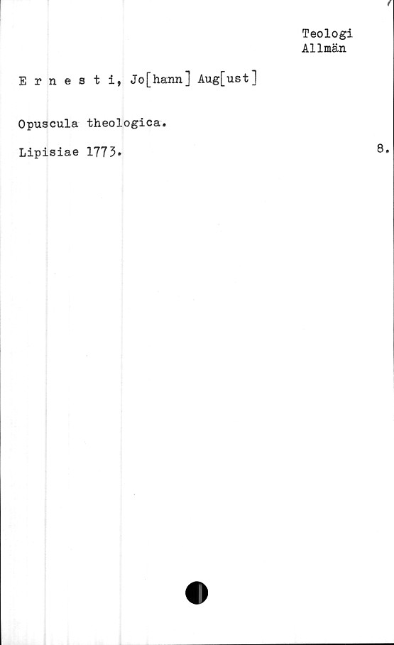  ﻿Teologi
Allmän
Ernesti, Jo[hann] Aug[ust]
Opuscula theologica.
Lipisiae 1773»
