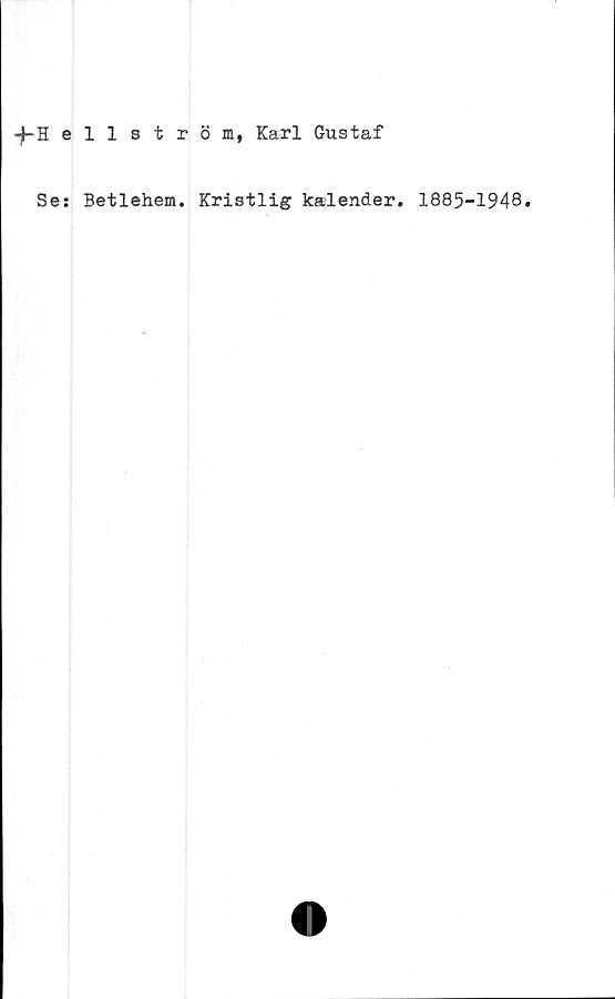  ﻿-jhH ellström, Karl Gustaf
Se: Betlehem. Kristlig kalender. 1885-1948.