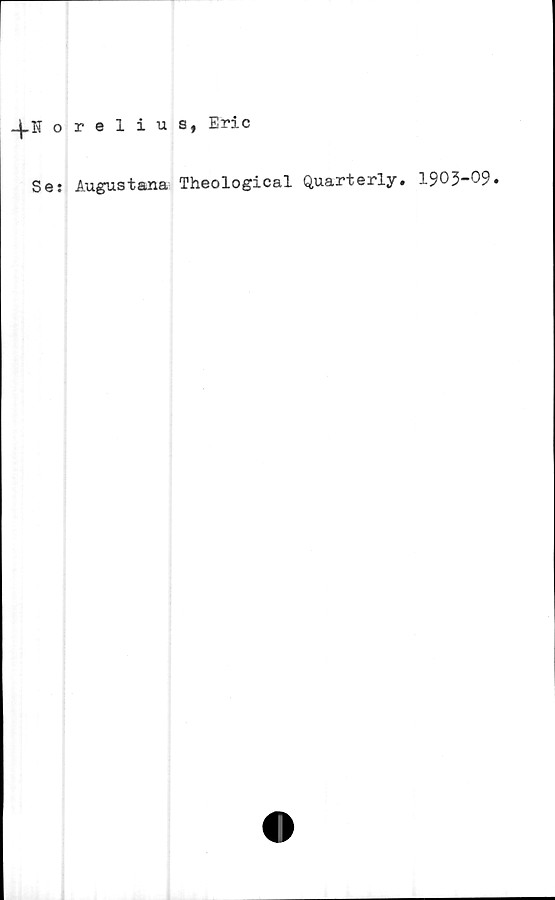  ﻿orelius, Eric
Se: Augustana Theological Quarterly.
1903-09.