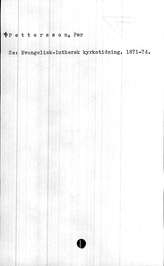  ﻿fp ettersson, Per
Ses Evangelisk-luthersk kyrkotidning. 1871-74.
