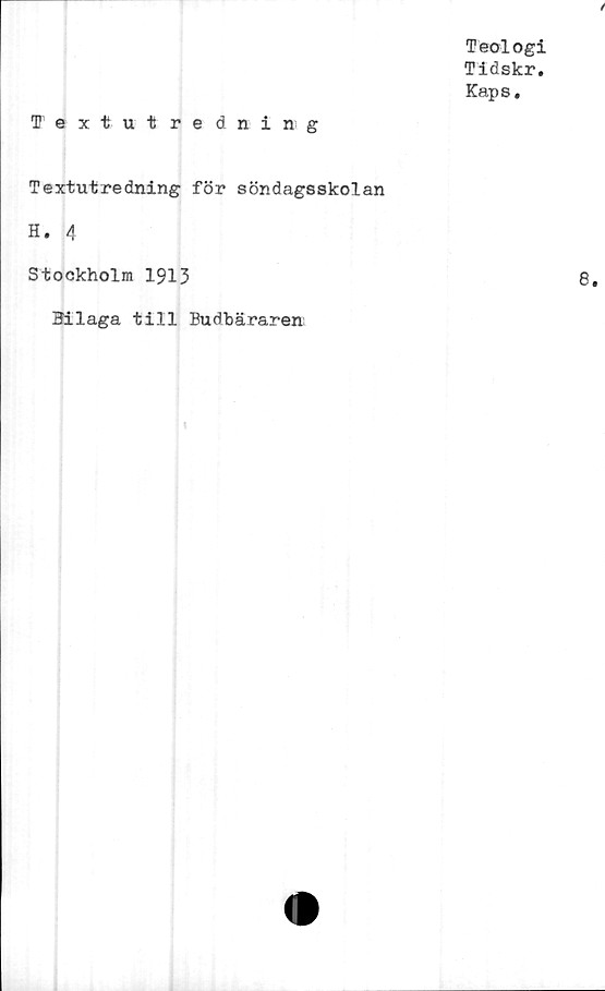  ﻿Teologi
Tidskr.
Kaps.
Textutredning
Textutredning för söndagsskolan
H. 4
Stockholm 1913
Bilaga till Budbäraren