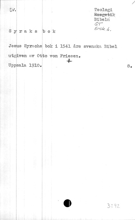 ﻿Syrakstok
Jesus Syrachs bok i 1541 års svenska Bibel
utgiven av Otto von Friesen.
4-
Teologi
Sxegetik
Bibeln
<?7“
Uppsala 1910