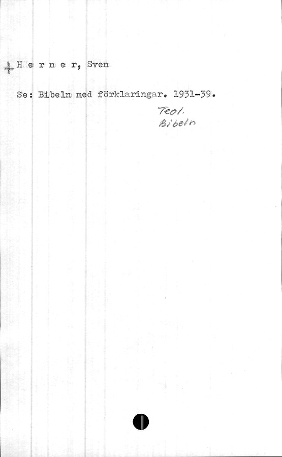 Herner, Sven ﻿Herner, Sven
Se: Bibeln med förklaringar. 1931-39.