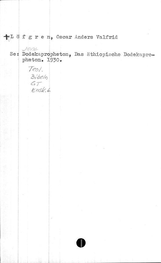 Löfgren, Oscar Anders Valfrid Löfgren, Oscar Anders Valfrid
Se: Dodekapropheton, Das äthiopische Dodekaproplieton. 1930.